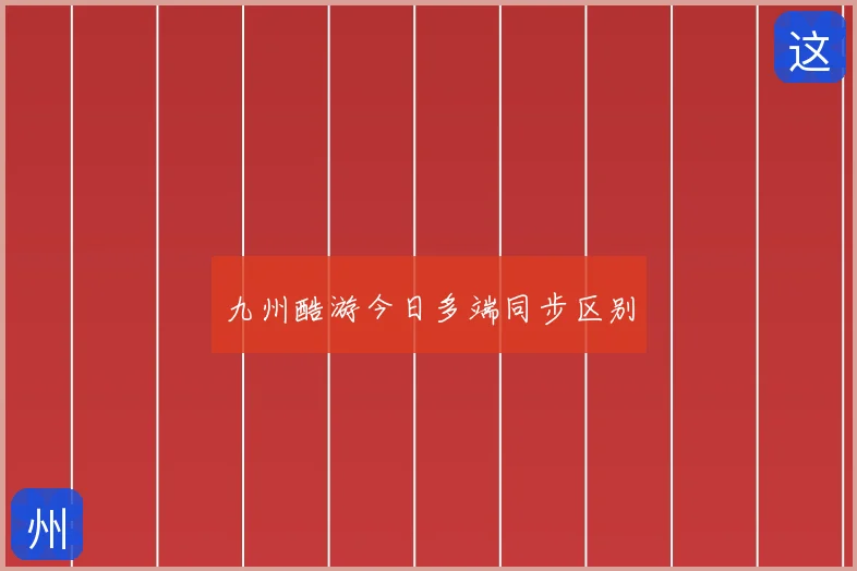 九州酷游今日多端同步区别